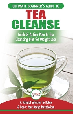 Tea Cleanse: The Ultimate Beginner's Guide & Action Plan To Tea Cleansing Diet for Weight Loss - A Natural Solution To Detox & Boos by Louissa, Jennifer