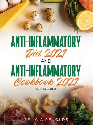 Anti-Inflammatory Diet 2021 AND Anti-Inflammatory Cookbook 2021: (2 Books IN 1) by Renolds, Felicia