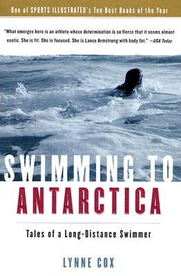 Swimming to Antarctica: Tales of a Long-Distance Swimmer by Cox, Lynne