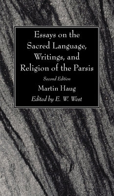 Essays on the Sacred Language, Writings, and Religion of the Parsis, Second Edition by Haug, Martin