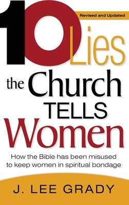Ten Lies the Church Tells Women: How the Bible Has Been Misused to Keep Women in Spiritual Bondage (Revised & Updated) by Grady, J. Lee