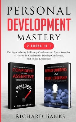 Personal Development Mastery 2 Books in 1: The Keys to being Brilliantly Confident and More Assertive + How to be Charismatic, Develop Confidence, and by Banks, Richard