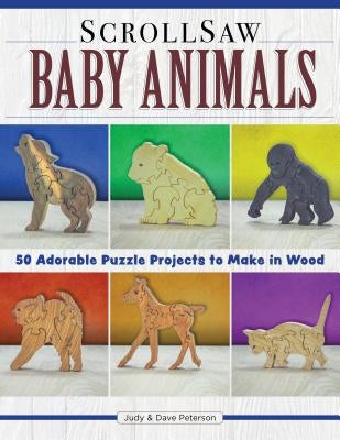 Scroll Saw Baby Animals: More Than 50 Adorable Puzzle Projects to Make in Wood by Peterson, Judy