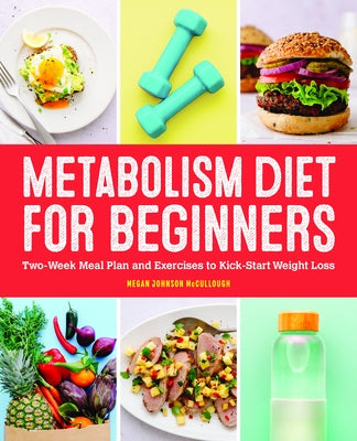 Metabolism Diet for Beginners: 2-Week Meal Plan and Exercises to Kick-Start Weight Loss by McCullough, Megan Johnson, Ma