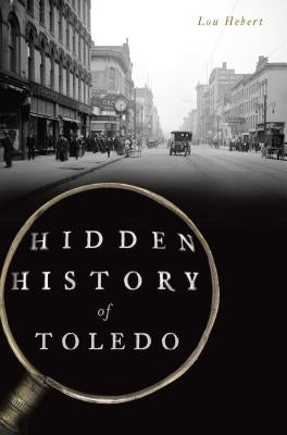 Hidden History of Toledo by Hebert, Lou