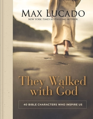 They Walked with God: 40 Bible Characters Who Inspire Us by Lucado, Max