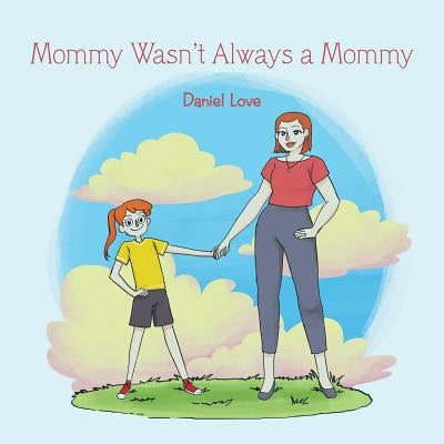 Mommy Wasn't Always a Mommy by Love, Daniel