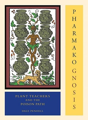 Pharmako/Gnosis, Revised and Updated: Plant Teachers and the Poison Path by Pendell, Dale