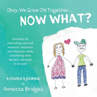 Okay, We Grew Old Together... NOW WHAT? by Bridges, Annette