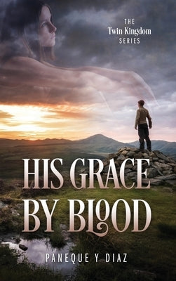 His Grace by Blood: The Twin Kingdom Series by Diaz, Paneque Y.