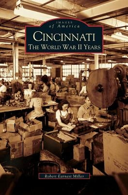 Cincinnati: The World War II Years by Miller, Robert Earnest