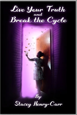 Live Your Truth and Break the Cycle by Henry-Carr, Stacey
