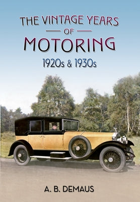 The Vintage Years of Motoring: 1920s & 1930s by Demaus, A. B.