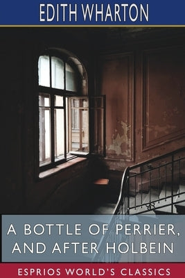 A Bottle of Perrier, and After Holbein (Esprios Classics) by Wharton, Edith