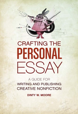 Crafting the Personal Essay: A Guide for Writing and Publishing Creative Non-Fiction by Moore, Dinty W.