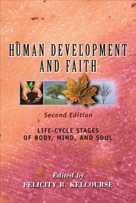Human Development and Faith (Second Edition): Life-Cycle Stages of Body, Mind, and Soul by Kelcourse, Felicity