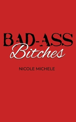 Bad-Ass Bitches by Michele, Nicole