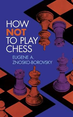 How Not to Play Chess by Znosko-Borovsky, Eugene A.