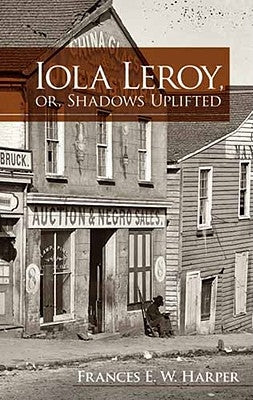 Iola Leroy, Or, Shadows Uplifted by Harper, Frances E. W.