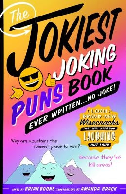 The Jokiest Joking Puns Book Ever Written . . . No Joke!: 1,001 Brand-New Wisecracks That Will Keep You Laughing Out Loud by Boone, Brian