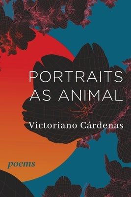 Portraits as Animal: Poems by C&#225;rdenas, Victoriano