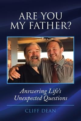 Are You My Father?: Answering Life's Unexpected Questions by Dean, Cliff