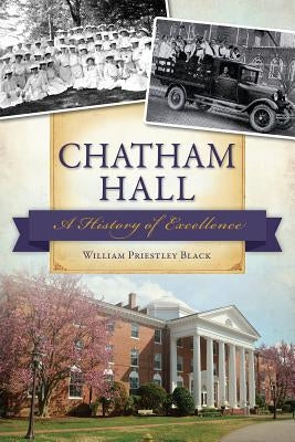 Chatham Hall: A History of Excellence by Black, William