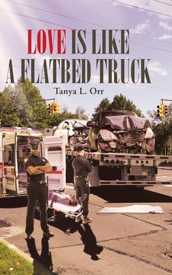 Love Is Like a Flatbed Truck by Orr, Tanya L.