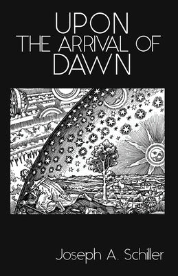 Upon the Arrival of Dawn by Schiller, Joseph A.