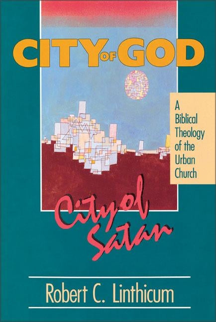 City of God, City of Satan: A Biblical Theology of the Urban City by Linthicum, Robert C.