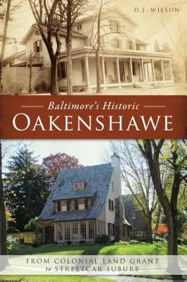 Baltimore's Historic Oakenshawe: From Colonial Land Grant to Streetcar Suburb by Wilson, D. J.