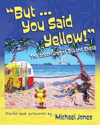 But ... You Said Yellow!: The adventures of Bill and Sheila by Jones, Michael