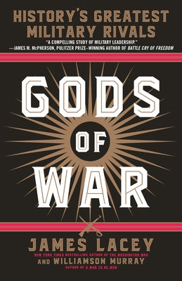 Gods of War: History's Greatest Military Rivals by Lacey, James