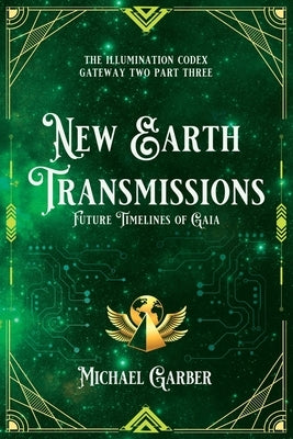 New Earth Transmissions: Future Timelines of Gaia by Garber, Michael