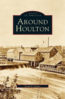 Around Houlton by Sleeper, Frank H.