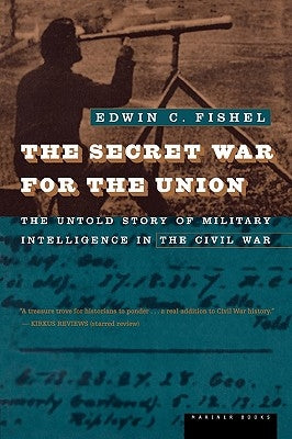 The Secret War for the Union: The Untold Story of Military Intelligence in the Civil War by Fishel, Edwin C.