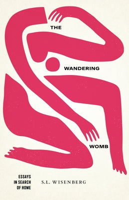 The Wandering Womb: Essays in Search of Home by Wisenberg, S. L.