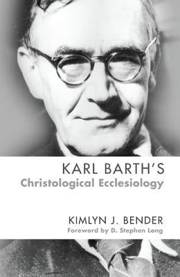 Karl Barth's Christological Ecclesiology by Bender, Kimlyn J.