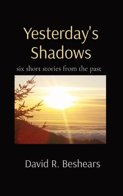 Yesterday's Shadows: six short stories from the past by Beshears, David R.