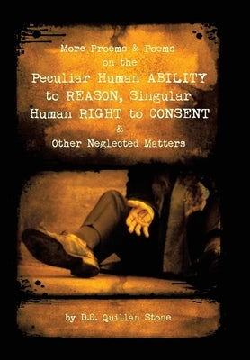 More Proems & Poems on the Peculiar Human Ability to Reason, Singular Human Right to Consent & Other Neglected Matters by Stone, D. C. Quillan