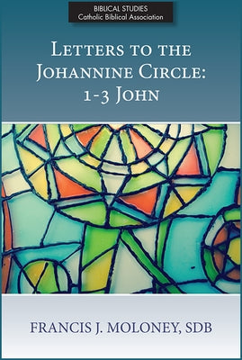 Letters to the Johannine Circle: 1-3 John by Moloney, Francis J.