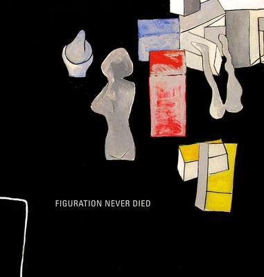 Figuration Never Died: New York Painterly Painting, 1950-1970 by Wilkin, Karen
