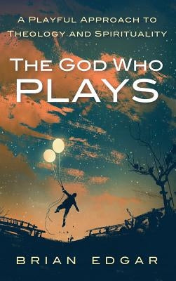 The God Who Plays by Edgar, Brian