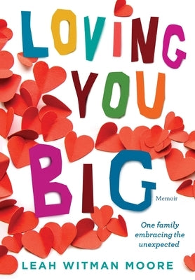 Loving You Big: One family embracing the unexpected by Moore, Leah