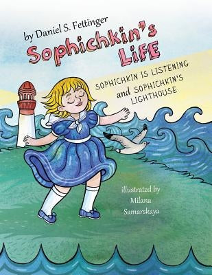 Sophichkin's Life: Sophichkin Is Listening and Sophichkin's Lighthouse by Fettinger, Daniel S.