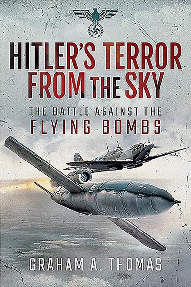 Hitler's Terror from the Sky: The Battle Against the Flying Bombs by Thomas, Graham A.