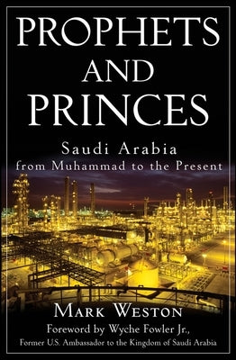 Prophets and Princes: Saudi Arabia from Muhammad to the Present by Weston, Mark