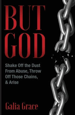 But God: Shake Off the Dust From Abuse, Throw Off Those Chains, & Arise by Grace, Galia