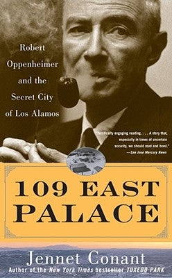 109 East Palace: Robert Oppenheimer and the Secret City of Los Alamos by Conant, Jennet