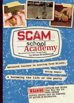 Scam School Academy: Advanced Lessons in Scoring Free Drinks, Doing Magic, and Becoming the Life of the Party by Brushwood, Brian